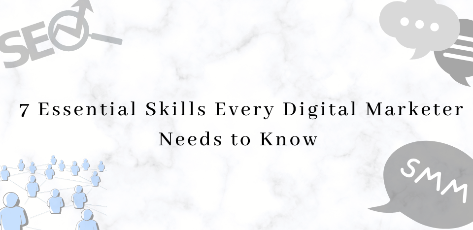 7 Essential Skills Every Digital Marketer Needs to Know